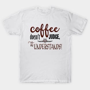 Coffee Doesnt Judge It Understands T-Shirt